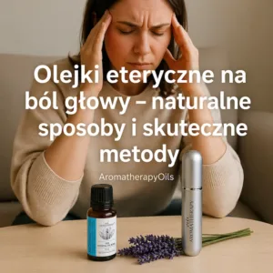 Olejki na ból głowy - kobieta z bólem głowy, olejki eteryczne