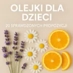 Olejki eteryczne dla dzieci – lista 20 sprawdzonych propozycji