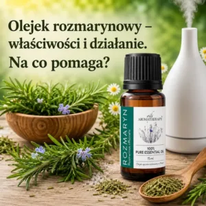 Olejek rozmarynowy: właściwości, działanie i na co pomaga